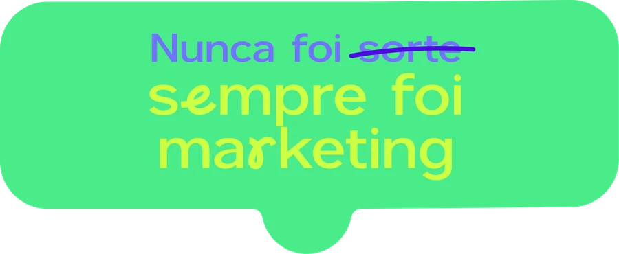 Nunca foi sorte, sempre foi marketing